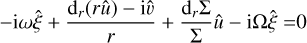 Mathematical equation: $ - {\rm{i}}\omega \hat \xi + {{{{\rm{d}}_r}\left( {r\hat u} \right) - i\hat \upsilon } \over r} + {{{{\rm{d}}_r}\Sigma } \over \Sigma }\hat u - {\rm{i}}\Omega \hat \xi = 0$