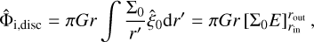 Mathematical equation: ${\hat \Phi _{{\rm{i,disc}}}} = \pi Gr\mathop \smallint \nolimits^ {{{\Sigma _0}} \over {r\prime }}{\hat \xi _0}{\rm{d}}r\prime = \pi Gr\left[ {{\Sigma _0}E} \right]_{{r_{{\rm{in}}}}}^{{r_{{\rm{out}}}}},$