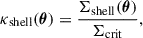Mathematical equation: $$ \begin{aligned} \kappa _{\rm shell}(\boldsymbol{\theta }) = \frac{\Sigma _{\rm shell}(\boldsymbol{\theta })}{\Sigma _{\rm crit}}, \end{aligned} $$