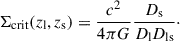 Mathematical equation: $$ \begin{aligned} \Sigma _{\rm crit}(z_{\rm l},z_{\rm s}) = \frac{c^2}{4\pi G}\frac{D_{\rm s}}{D_{\rm l} D_{\rm ls}}\cdot \end{aligned} $$
