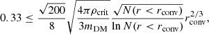 Mathematical equation: $$ \begin{aligned} 0.33 \le \frac{\sqrt{200}}{8} \sqrt{\frac{4\pi \rho _{\rm crit}}{3m_{\rm DM}}} \frac{\sqrt{N(r<r_{\rm conv})}}{\ln N(r<r_{\rm conv})}r_{\rm conv}^{2/3}, \end{aligned} $$