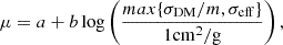 Mathematical equation: $$ \begin{aligned} \mu = a +b\log \left(\frac{max\{\sigma _{\rm DM}/m,\sigma _{\rm eff}\}}{1\mathrm{cm}^2\mathrm{/g}}\right), \end{aligned} $$