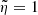 Mathematical equation: $ \tilde\eta =1 $