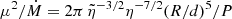 Mathematical equation: $ \mu^2/\dot M=2\pi\, \tilde\eta^{-3/2}\eta^{-7/2}(R/d)^5/P $