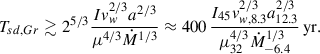 Mathematical equation: $$ \begin{aligned} T_{sd,Gr} \gtrsim 2^{5/3}\frac{I v_w^{2/3}a^{2/3}}{\mu ^{4/3}\dot{M}^{1/3}}\approx 400\,\frac{I_{45}v_{w,8.3}^{2/3}a_{12.3}^{2/3}}{\mu _{32}^{4/3}\dot{M}_{-6.4}^{1/3}}\,\mathrm{yr}. \end{aligned} $$