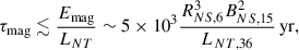 Mathematical equation: $$ \begin{aligned} \tau _{\rm {mag}} \lesssim \frac{E_{\rm {mag}}}{L_{NT}} \sim 5\times 10^3\frac{R_{NS,6}^3 B_{NS, 15}^2}{L_{NT,36}}\,\mathrm{{yr}}, \end{aligned} $$