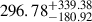 $ 296.78^{+339.38}_{-180.92} $