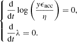 Mathematical equation: $$ \begin{aligned} \left\{ \begin{aligned}&\frac{\mathrm{d}}{\mathrm{d}t}\log \left(\frac{{ y}\epsilon _{\rm acc}}{\eta }\right) = 0,\\&\frac{\mathrm{d}}{\mathrm{d}t}\lambda =0. \end{aligned} \right. \end{aligned} $$