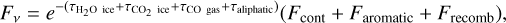 Mathematical equation: F_{\nu}=e^{-(\tau_{\rm{H_{2}O\ ice}}+\tau_{\rm{CO_{2}\ ice}}+\tau_{\rm{CO\ gas}}+\tau_{\rm{aliphatic}})}(F_{\rm{cont}}+F_{\rm{aromatic}}+F_{\rm{recomb}}),
