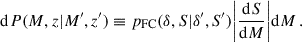 Mathematical equation: $$ \begin{aligned} \mathrm{d} P(M,z|M^{\prime },z^{\prime }) \equiv p_{\rm FC}(\delta ,S|\delta ^{\prime },S^{\prime }) \bigg |\frac{\mathrm{d} S}{\mathrm{d} M}\bigg | \mathrm{d} M \,. \end{aligned} $$
