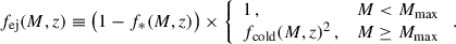 Mathematical equation: $$ \begin{aligned} f_{\rm ej}(M,z) \equiv \big ( 1-f_*(M,z) \big ) \times {\left\{ \begin{array}{ll} 1 \,,&M < M_{\rm max} \\ f_{\rm cold}(M,z)^2 \,,&M\ge M_{\rm max} \end{array}\right.} \,. \end{aligned} $$
