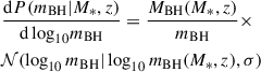 Mathematical equation: $$ \begin{aligned} \begin{aligned}&\frac{\mathrm{d} P(m_{\rm BH}|M_*,z)}{\mathrm{d} \log _{10} \!m_{\rm BH}} = \frac{M_{\rm BH}(M_*,z)}{m_{\rm BH}}\times \\&\mathcal{N} (\log _{10} m_{\rm BH} |\log _{10} m_{\rm BH}(M_*,z),\sigma ) \end{aligned} \end{aligned} $$