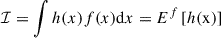 Mathematical equation: $$ \begin{aligned} \mathcal{I} = \int h(x)f(x)\mathrm{d} x = E^f\left[h(\mathrm{x} )\right] \end{aligned} $$