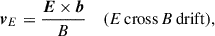 Mathematical equation: $$ \begin{aligned} \boldsymbol{v}_{E}&= \frac{\boldsymbol{E} \times \boldsymbol{b}}{B}&{(E\,\mathrm{cross}\,B\,\mathrm{drift}),} \end{aligned} $$