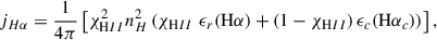 Mathematical equation: $$ \begin{aligned} j_{H\alpha }=\frac{1}{4 \pi } \left[\chi _{ \mathrm HII}^2 n_H^2\left(\chi _{ \mathrm HII}\; \epsilon _r(\mathrm{H}\alpha )+(1-\chi _{ \mathrm HII}) \, \epsilon _c (\mathrm{H}\alpha _c)\right)\right], \end{aligned} $$