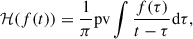 Mathematical equation: $$ \begin{aligned} \mathcal{H} (f(t)) = \frac{1}{\pi } \mathrm{pv} \int \frac{f(\tau )}{t - \tau } \mathrm{d}\tau , \end{aligned} $$
