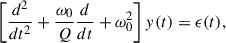 Mathematical equation: $$ \begin{aligned} \left[ \frac{d^2}{dt^2} + \frac{\omega _0}{Q} \frac{d}{dt} + \omega _0^2 \right] { y}(t) = \epsilon (t), \end{aligned} $$