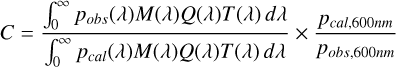 Mathematical equation: $\[C=\frac{\int_0^{\infty} p_{o b s}(\lambda) M(\lambda) Q(\lambda) T(\lambda) d \lambda}{\int_0^{\infty} p_{c a l}(\lambda) M(\lambda) Q(\lambda) T(\lambda) d \lambda} \times \frac{p_{c a l, 600 {nm}}}{p_{o b s, 600 {nm}}}\]$