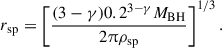 Mathematical equation: $$ \begin{aligned} r_{\rm sp}=\left[\frac{(3-\gamma )0.2^{3-\gamma }M_{\rm BH}}{2\uppi \rho _{\mathrm{sp} }}\right]^{1/3} . \end{aligned} $$