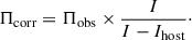 Mathematical equation: $$ \begin{aligned} \Pi _{\mathrm{corr} } = \Pi _{\mathrm{obs} }\times \frac{I}{I-I_{\mathrm{host} }}\cdot \end{aligned} $$