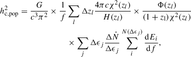 Mathematical equation: $$ \begin{aligned} h^2_{\rm {c, pop}}=\frac{G}{c^3\pi ^2}\times \frac{1}{f}&\sum _{l}\Delta z_{l} \frac{4\pi c\chi ^2(z_l)}{H(z_l)}\times \frac{\Phi (z_{l})}{(1+z_{\rm l})\chi ^2(z_l)}\nonumber \\&\times \sum _{j}\Delta \epsilon _{j} \frac{\Delta \dot{N}}{\Delta \epsilon _j}\sum _{i}^{N(\Delta \epsilon _j)}\frac{\mathrm{d}E_i}{\mathrm{d}f} ,\end{aligned} $$