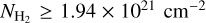 Mathematical equation: ${N_{{{\rm{H}}_2}}} \ge 1.94 \times {10^{21}}\,{\rm{c}}{{\rm{m}}^{ - 2}}$