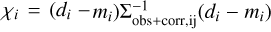 Mathematical equation: $\[\chi_{i}=\left(d_{i}-\right. \left.m_{i}\right) \Sigma_{\text {obs}+ \text {corr}, \mathrm{ij}}^{-1}\left(d_{i}-m_{i}\right)\]$
