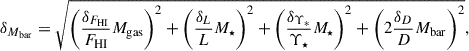 Mathematical equation: $$ \begin{aligned} \delta _{M_{\rm bar}} = \sqrt{\left( \dfrac{\delta _{F_{\rm HI}}}{F_{\rm HI}} M_{\rm gas}\right)^{2} + \left(\dfrac{\delta _{L}}{L} M_\star \right)^{2} + \left( \dfrac{\delta _{\Upsilon _{*}}}{\Upsilon _{\star }} M_\star \right)^{2} + \left(2 \dfrac{\delta _{D}}{D}M_{\rm bar}\right)^{2}}, \end{aligned} $$