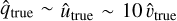 Mathematical equation: $\[\hat{q}_{\text {true}} \sim \hat{u}_{\text {true}} \sim 10 \hat{v}_{\text {true}}\]$