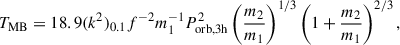 Mathematical equation: $$ \begin{aligned} T_{\rm MB}=18.9(k^2)_{0.1}f^{-2}m_1^{-1}P_{\rm orb,3h}^2\left(\frac{m_2}{m_1}\right)^{1/3}\left(1+\frac{m_2}{m_1}\right)^{2/3}, \end{aligned} $$