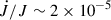Mathematical equation: $ \dot{J} / J\sim 2\times 10^{-5} $