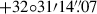 $ +32{\circ}31{\prime}14 {{\overset{\prime\prime}{.}}}07 $