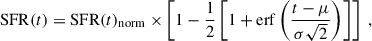 Mathematical equation: $$ \begin{aligned} \mathrm{SFR} (t) = \mathrm{SFR} (t)_{\mathrm{norm} } \times \left[ 1 - \frac{1}{2} \left[ 1 + \mathrm{erf} \left( \frac{t - \mu }{\sigma \sqrt{2}} \right) \right] \right] \ , \end{aligned} $$