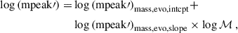 Mathematical equation: $$ \begin{aligned} \log {(\mathrm{mpeak} \prime )} =&\log {(\mathrm{mpeak} \prime )}_{\mathrm{mass,evo,intcpt} } + \nonumber \\&\log {(\mathrm{mpeak} \prime )}_{\mathrm{mass,evo,slope} } \times \log {\mathcal{M} } \ , \end{aligned} $$
