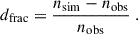 Mathematical equation: $$ \begin{aligned} d_{\mathrm{frac} } = \frac{n_{\mathrm{sim} }-n_{\mathrm{obs} }}{n_{\mathrm{obs} }} \ . \end{aligned} $$