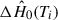 Mathematical equation: $ \Delta \hat{H}_0(T_i) $