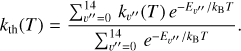 Mathematical equation: ${k_{{\rm{th}}}}\left( T \right) = {{\mathop \sum \limits_{v = 0}^{14} {k_{v }}\left( T \right){e^{ - {E_{v }}/{k_{\rm{B}}}T}}} \over {\mathop \sum \limits_{v = 0}^{14} {e^{ - {E_{v }}/{k_{\rm{B}}}T}}}}.$