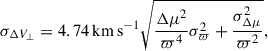 Mathematical equation: $$ \begin{aligned} \sigma _{\Delta V_{\perp }}&= 4.74\,\mathrm{km\,s}^{-1} \sqrt{\dfrac{\Delta \mu ^{2}}{\varpi ^{4}}\sigma ^{2}_{\varpi } + \dfrac{\sigma ^{2}_{\Delta \mu }}{\varpi ^{2}}}, \end{aligned} $$