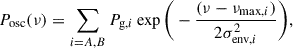 Mathematical equation: $$ \begin{aligned} P_{\rm osc}(\nu ) = \sum _{i=A,B} P_{\mathrm{g}, i} \exp \bigg (-\frac{(\nu - \nu _{\mathrm{max}, i})}{2 \sigma _{\mathrm{env}, i}^{2}}\bigg ), \end{aligned} $$
