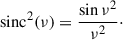 Mathematical equation: $$ \begin{aligned} \mathrm{sinc}^{2}(\nu ) = \frac{\sin {\nu }^{2}}{\nu ^{2}}\cdot \end{aligned} $$