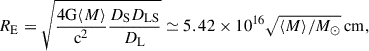 Mathematical equation: $$ \begin{aligned} R_{\rm E} = \sqrt{\frac{4\mathrm{G}{\langle }M{\rangle }}{\mathrm{c}^2}\frac{D_{\rm S} D_{\rm LS}}{D_{\rm L}}}\simeq 5.42\times 10^{16}\sqrt{{\langle }M{\rangle }/M_{\odot }}\,\mathrm{cm}, \end{aligned} $$