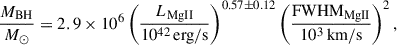Mathematical equation: $$ \begin{aligned} \frac{M_{\rm BH}}{M_\odot } = 2.9 \times 10^6 \left(\frac{L_{\rm MgII}}{10^{42}\,\mathrm{erg/s}}\right)^{0.57 \pm 0.12} \left(\frac{\mathrm{FWHM}_{\rm MgII}}{10^3\,\mathrm{km/s}}\right)^{2}, \end{aligned} $$