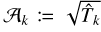 Mathematical equation: $\[\mathcal{A}_{k}:=\sqrt{\hat{T}_{k}}\]$