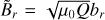 Mathematical equation: $\tilde{B}_{r}=\sqrt{\mu_{0} Q} b_{r}$