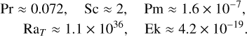 Mathematical equation: $ \begin{align*} \mathrm{Pr} \approx 0.072, \quad \mathrm{Sc} \approx 2, & \mathrm{Pm} \approx 1.6 \times 10^{-7}, \\ \operatorname{Ra}_{T} \approx 1.1 \times 10^{36}, & \mathrm{Ek} \approx 4.2 \times 10^{-19}. \end{align*}$