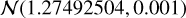 $\mathcal{N}(1.27492504,0.001)$