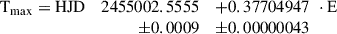 Mathematical equation: $$ \begin{aligned} \begin{array}{lrl} \mathrm{T_{max} = HJD}&2455002.5555&+ 0.37704947\,\, \cdot \mathrm{E}\\&\pm 0.0009&\pm 0.00000043 \end{array} \end{aligned} $$