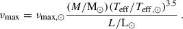 Mathematical equation: $$ \begin{aligned} \nu _{\rm max} = \nu _{\mathrm{max},\odot } \frac{ (M / \mathrm{M}_\odot ) (T_{\rm eff} / {T}_{\mathrm{eff},\odot })^{3.5} }{ L / \mathrm{L}_\odot } \ . \end{aligned} $$