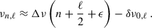Mathematical equation: $$ \begin{aligned} \nu _{n,\ell } \approx \Delta \nu \left( n + \frac{\ell }{2} + \epsilon \right) - \delta \nu _{0,\ell } \ . \end{aligned} $$