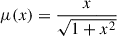Mathematical equation: $ \mu(x)=\frac{x}{\sqrt{1+x^2}} $